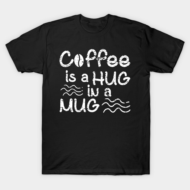 Coffee Is A Hug In A Mug T-Shirt by merchcustom